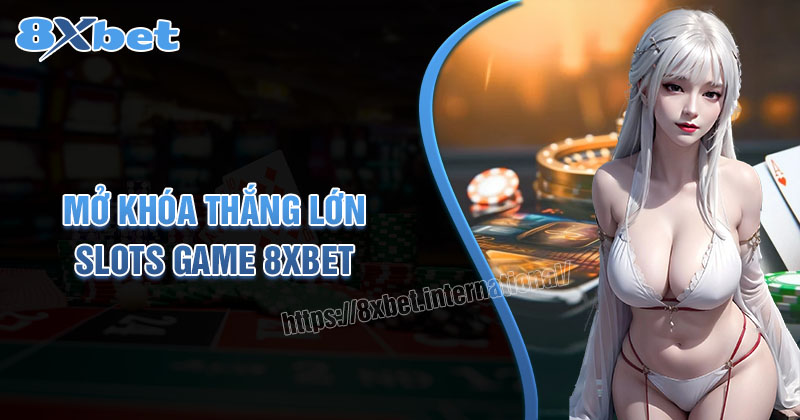 Cách Chơi Slots 8xbet - Bí Quyết Mở Khóa Để Thắng Lớn