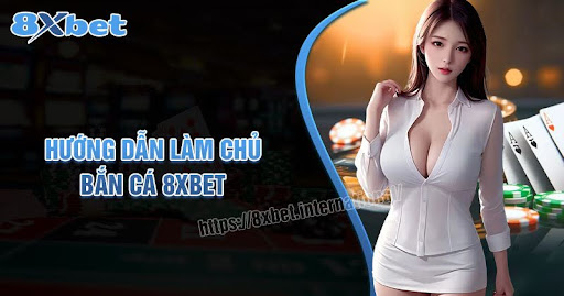 Hướng dẫn 8XBet làm chủ trò chơi bắn cá để thắng lớn